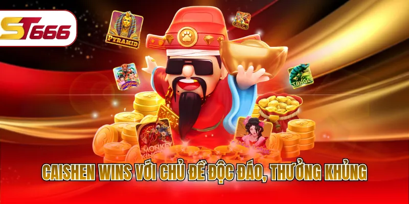 Caishen Wins với chủ đề độc đáo, thưởng khủng