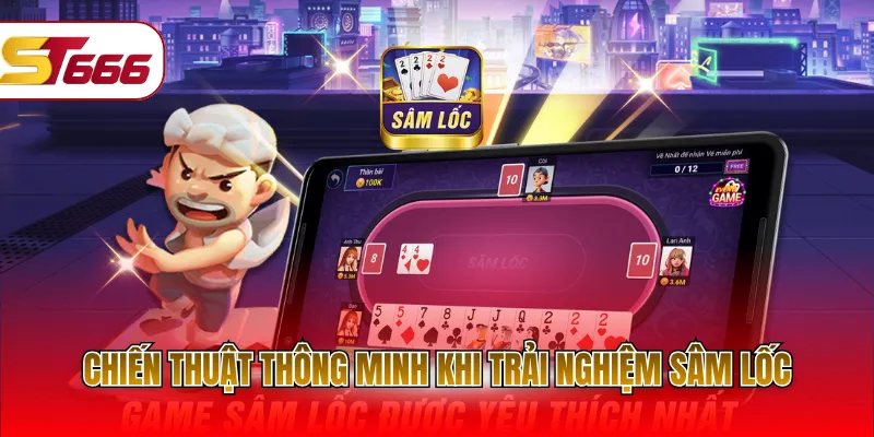 Chiến thuật thông minh khi trải nghiệm Sâm Lốc