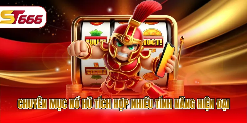 Chuyên mục nổ hũ tích hợp nhiều tính năng hiện đại