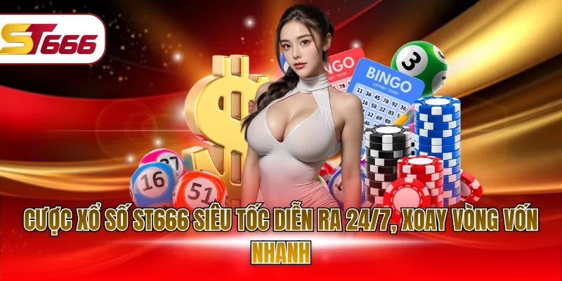 Cược xổ số ST666 siêu tốc diễn ra 24/7, xoay vòng vốn nhanh