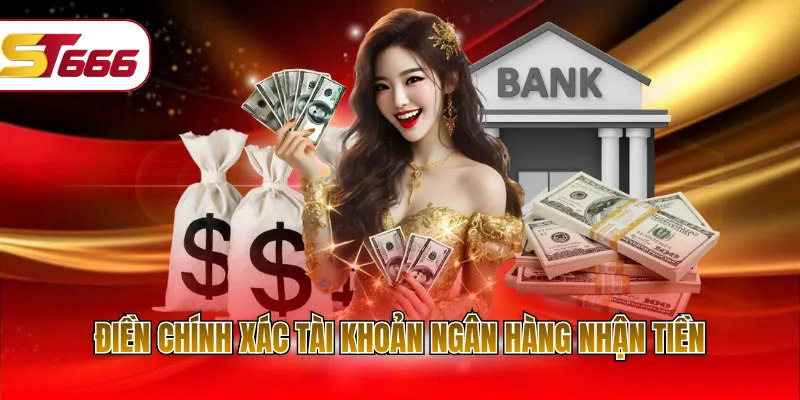 Điền chính xác tài khoản ngân hàng nhận tiền