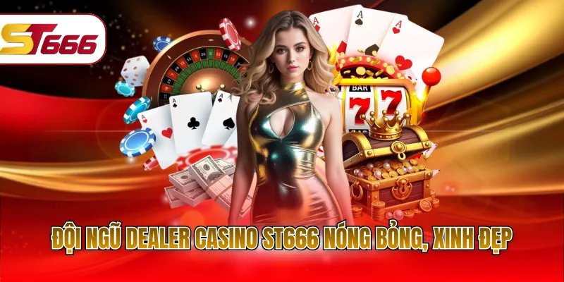 Đội ngũ Dealer Casino ST666 nóng bỏng, xinh đẹp