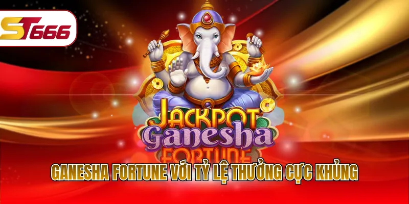 Ganesha Fortune với tỷ lệ thưởng cực khủng