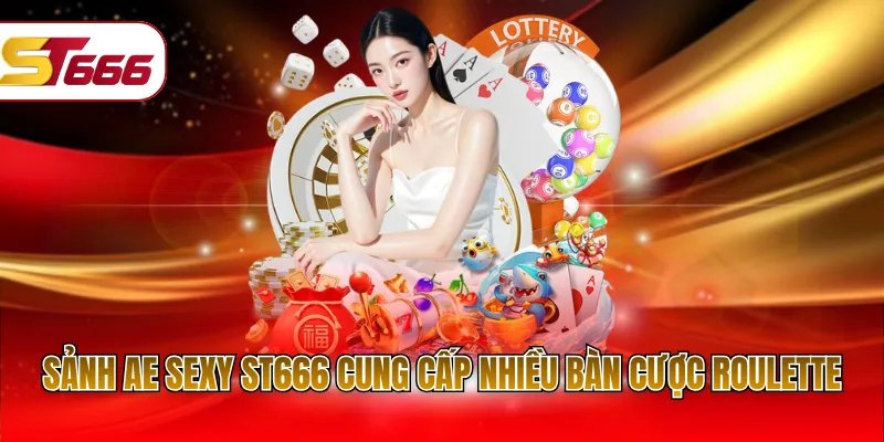Sảnh AE Sexy ST666 cung cấp nhiều bàn cược Roulette