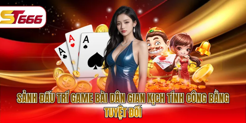 Sảnh đấu trí game bài dân gian kịch tính công bằng tuyệt đối