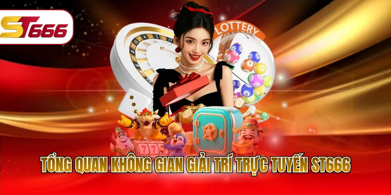 Tổng quan không gian giải trí trực tuyến ST666