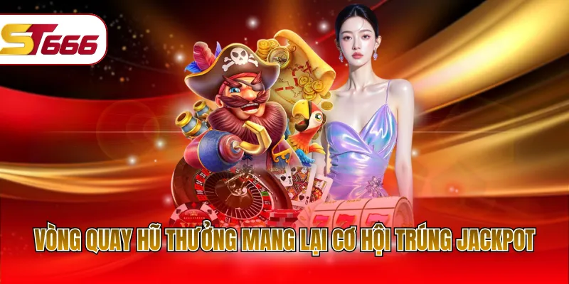 Vòng quay hũ thưởng mang lại cơ hội trúng Jackpot